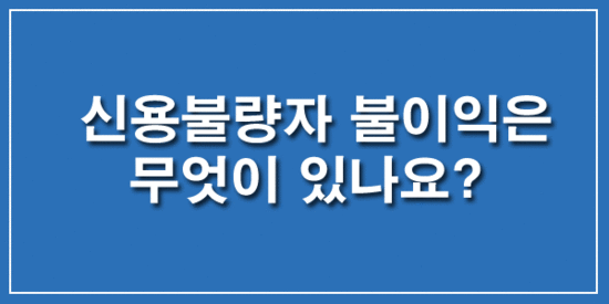 신용불량자 불이익은 무엇이 있을까요?